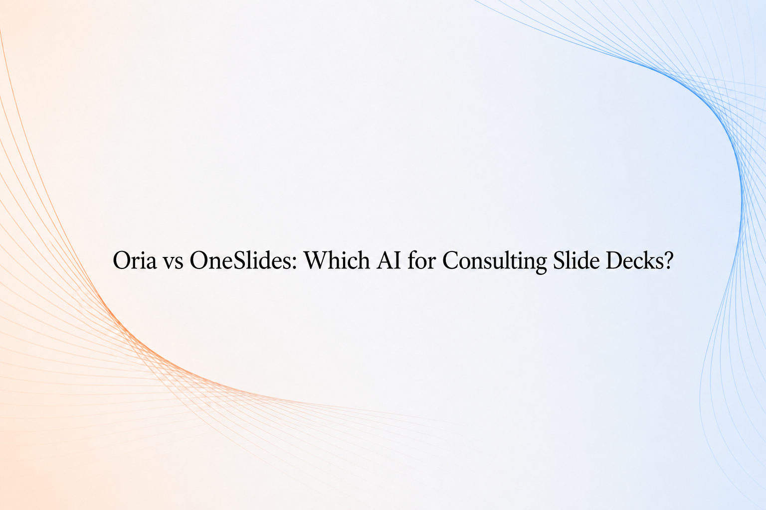 Oria vs OneSlides comparison cover for consulting slide decks