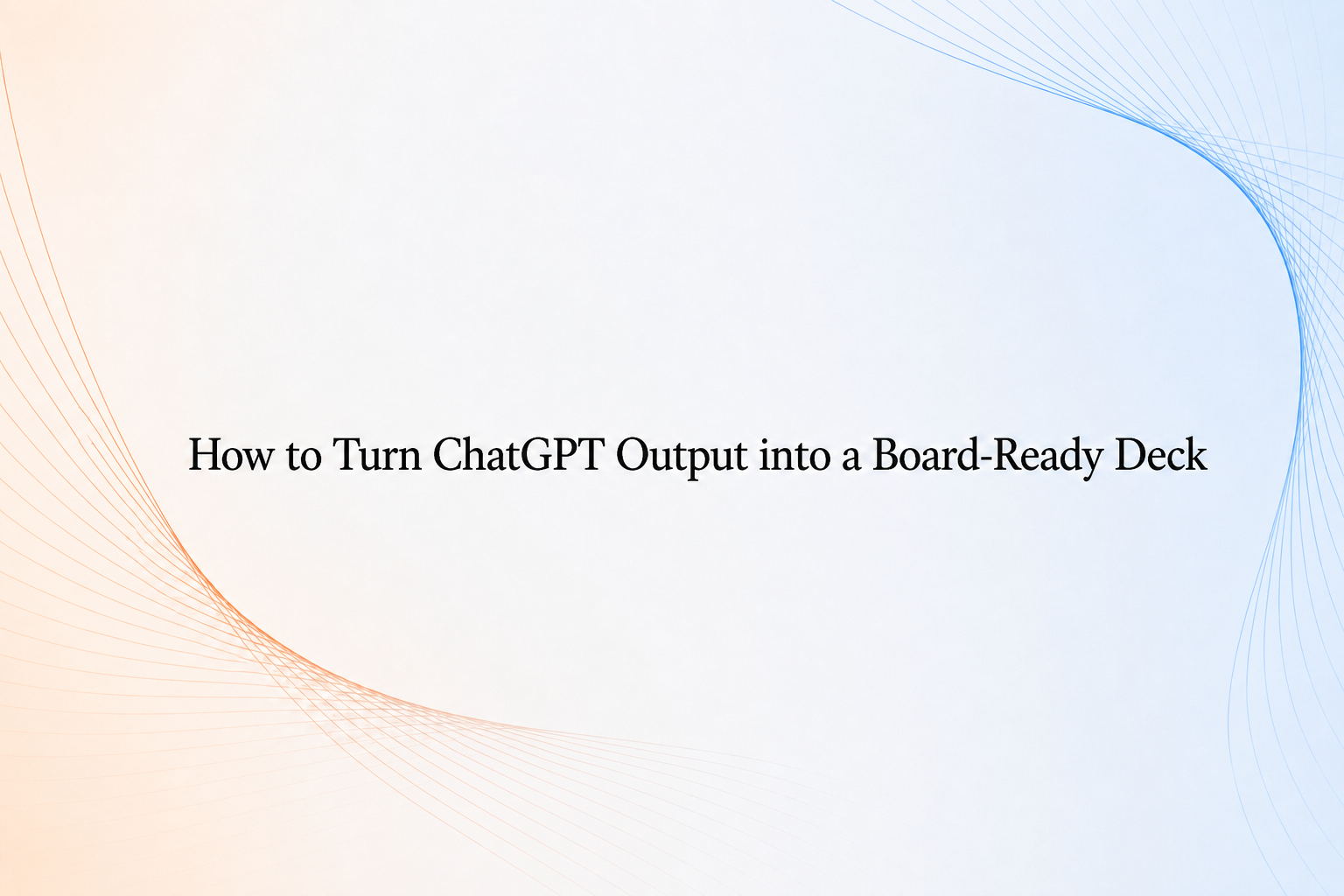 How to turn ChatGPT output into a board-ready deck cover